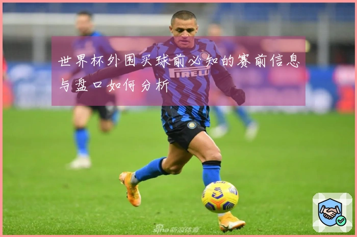 世界杯外围买球前必知的赛前信息与盘口如何分析